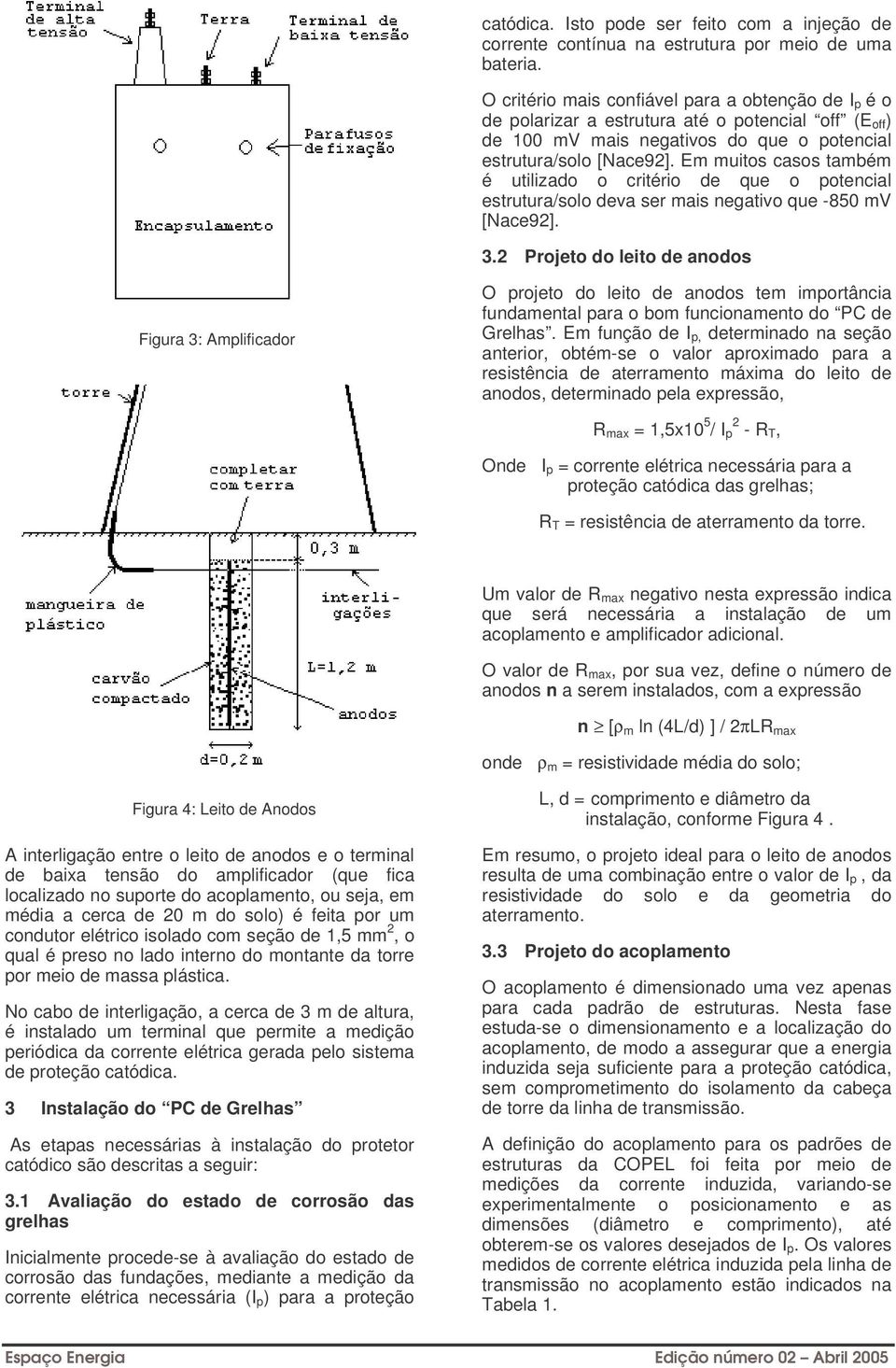 Em muitos casos também é utilizado o critério de que o potencial estrutura/solo deva ser mais negativo que -850 mv [Nace92]. 3.