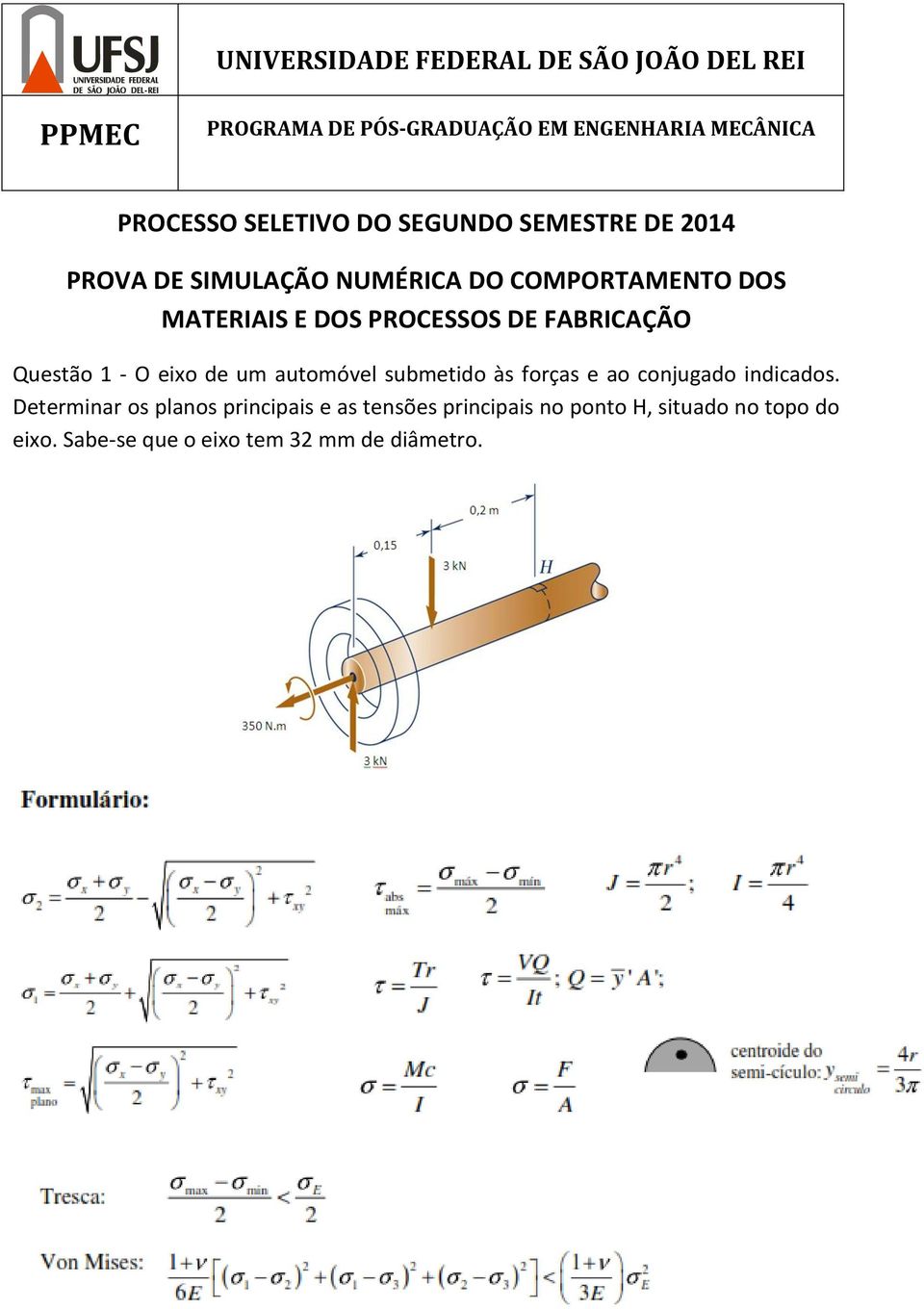 DE FABRICAÇÃO Questão 1 - O eixo de um automóvel submetido às forças e ao conjugado indicados.