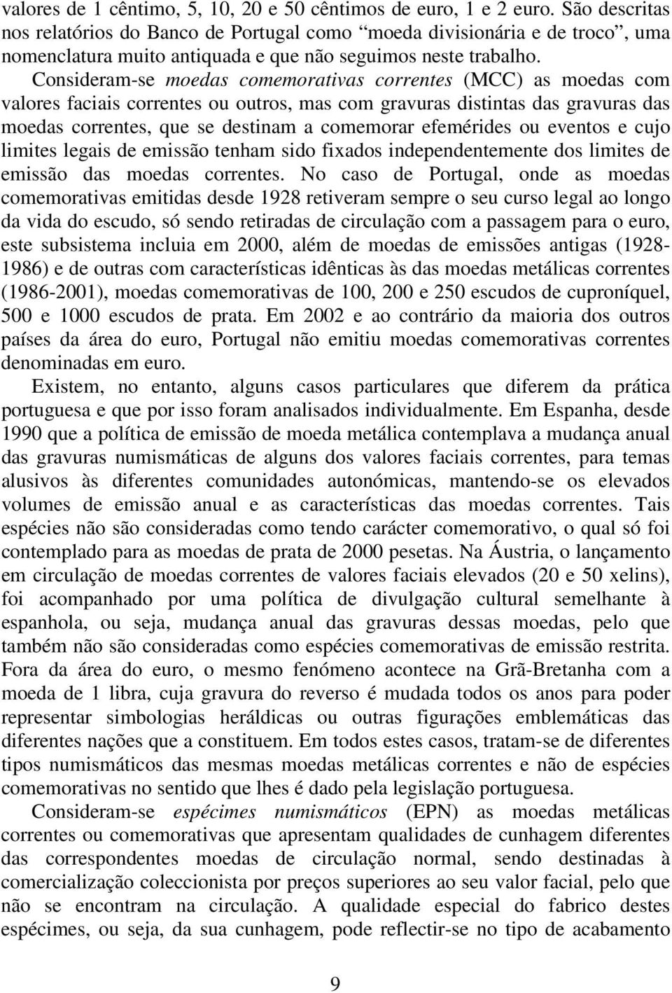 Consideram-se moedas comemorativas correntes (MCC) as moedas com valores faciais correntes ou outros, mas com gravuras distintas das gravuras das moedas correntes, que se destinam a comemorar