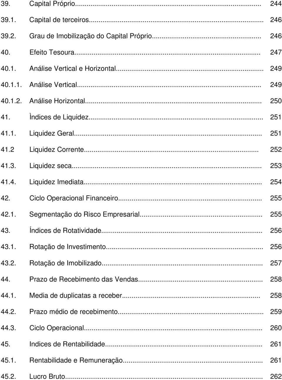 .. 255 43. Índices de Rotatividade... 256 43.1. Rotação de Investimento... 256 43.2. Rotação de Imobilizado... 257 44. Prazo de Recebimento das Vendas... 258 44.1. Media de duplicatas a receber.