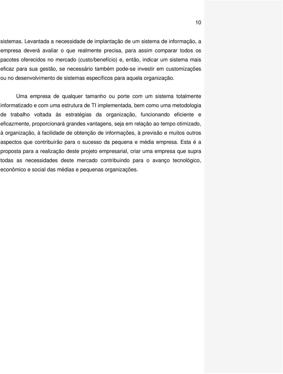 então, indicar um sistema mais eficaz para sua gestão, se necessário também pode-se investir em customizações ou no desenvolvimento de sistemas específicos para aquela organização.