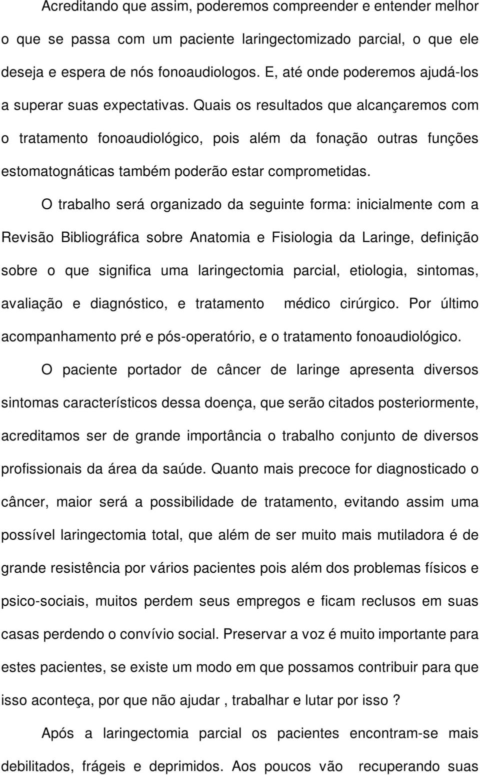 Quais os resultados que alcançaremos com o tratamento fonoaudiológico, pois além da fonação outras funções estomatognáticas também poderão estar comprometidas.