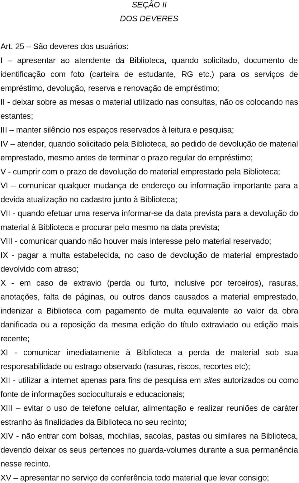 espaços reservados à leitura e pesquisa; IV atender, quando solicitado pela Biblioteca, ao pedido de devolução de material emprestado, mesmo antes de terminar o prazo regular do empréstimo; V -