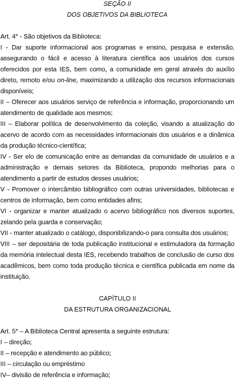 esta IES, bem como, a comunidade em geral através do auxílio direto, remoto e/ou on-line, maximizando a utilização dos recursos informacionais disponíveis; II Oferecer aos usuários serviço de