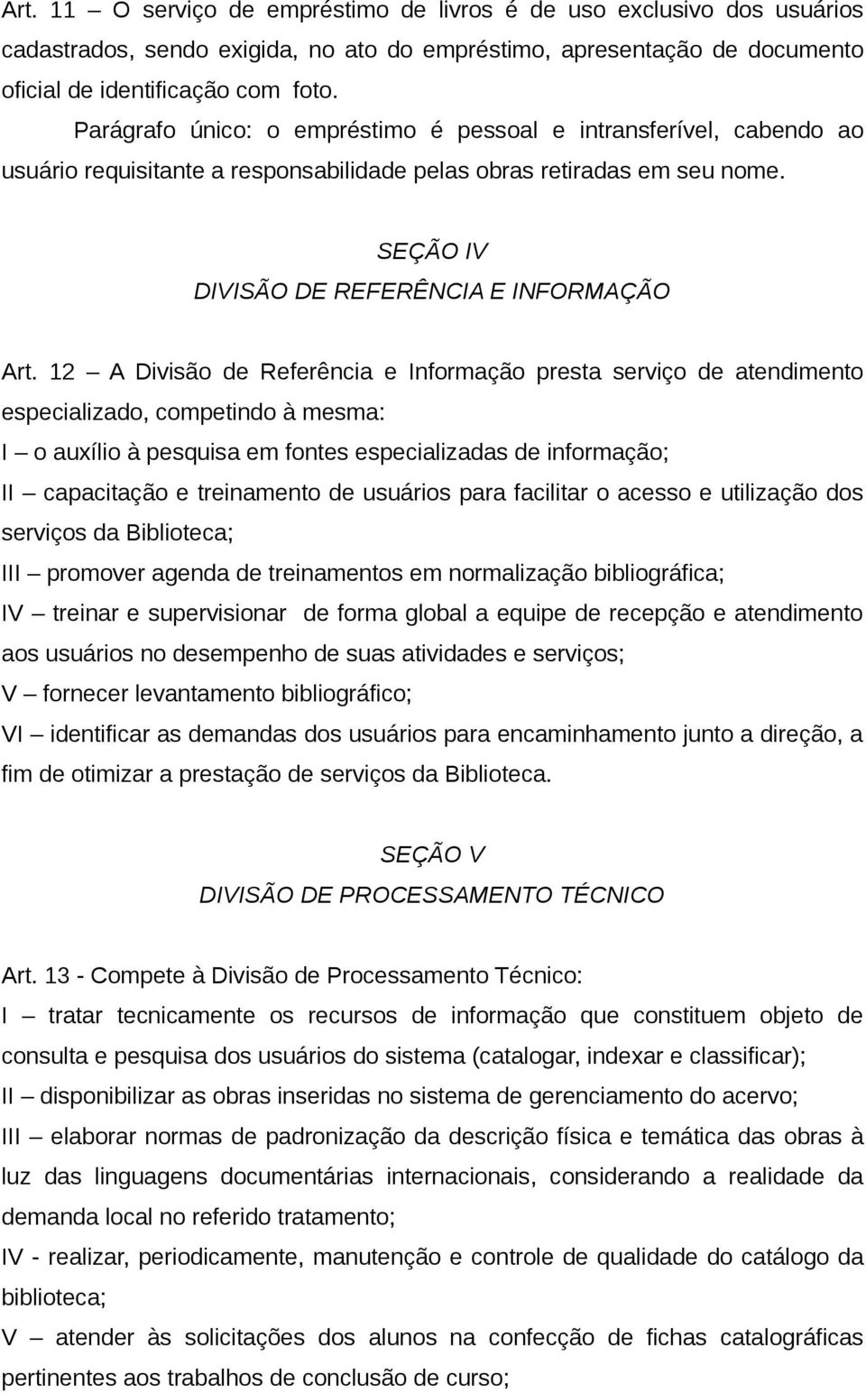 12 A Divisão de Referência e Informação presta serviço de atendimento especializado, competindo à mesma: I o auxílio à pesquisa em fontes especializadas de informação; II capacitação e treinamento de