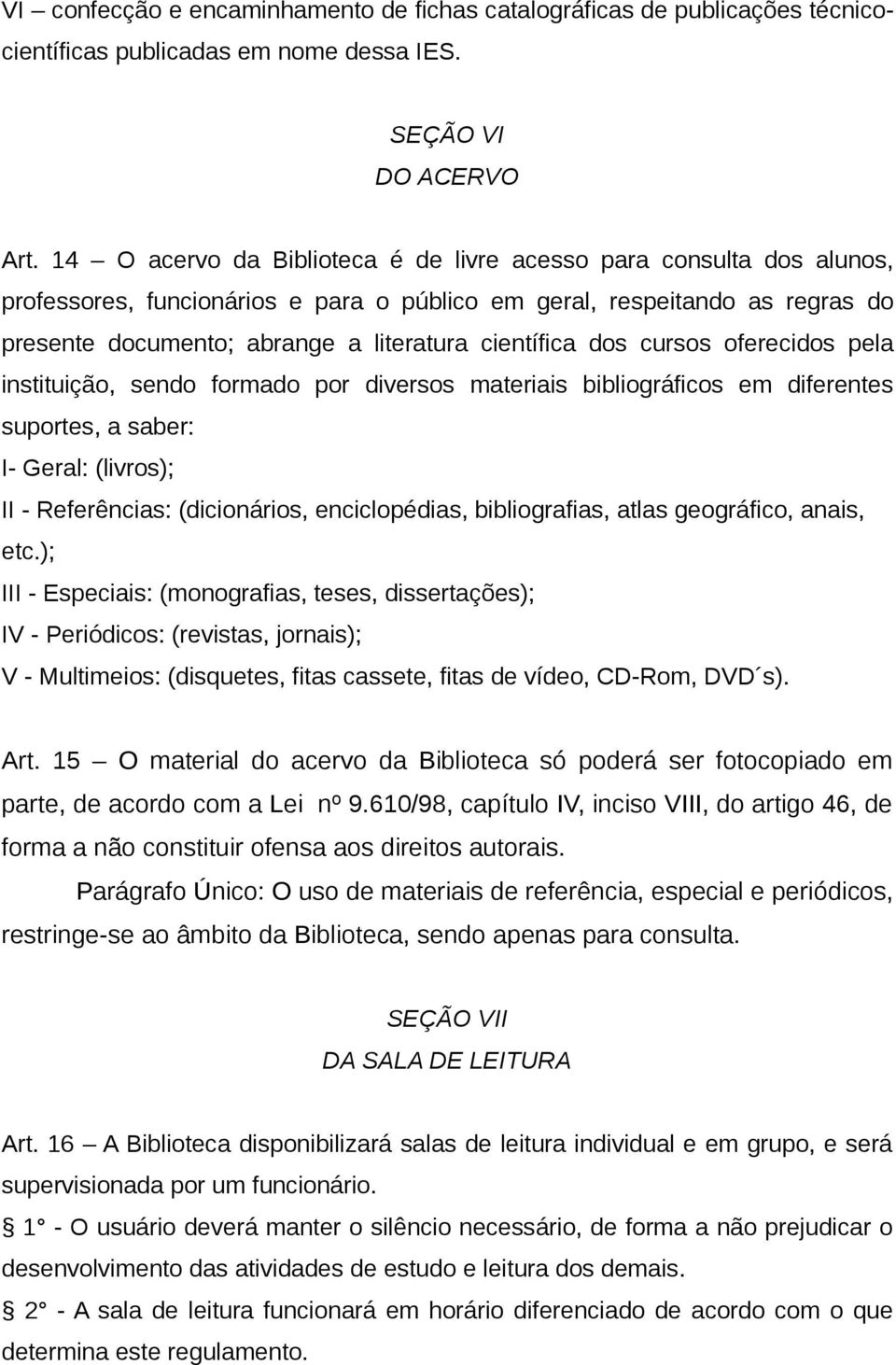 dos cursos oferecidos pela instituição, sendo formado por diversos materiais bibliográficos em diferentes suportes, a saber: I- Geral: (livros); II - Referências: (dicionários, enciclopédias,