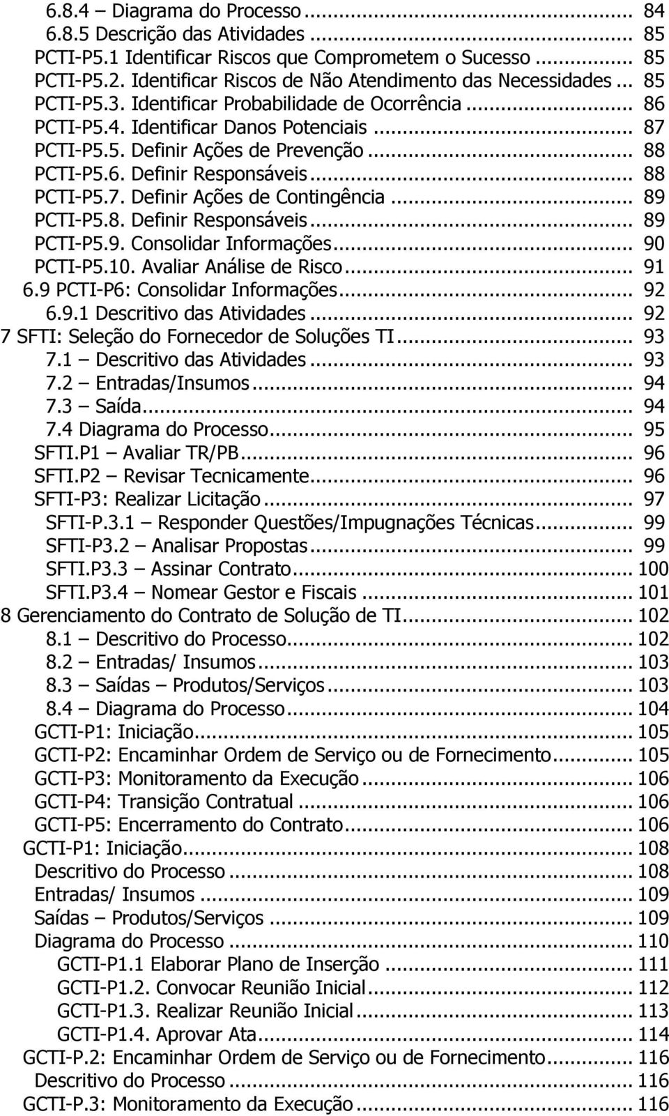 .. 89 PCTI-P5.8. Definir Responsáveis... 89 PCTI-P5.9. Consolidar Informações... 90 PCTI-P5.10. Avaliar Análise de Risco... 91 6.9 PCTI-P6: Consolidar Informações... 92 6.9.1 Descritivo das Atividades.