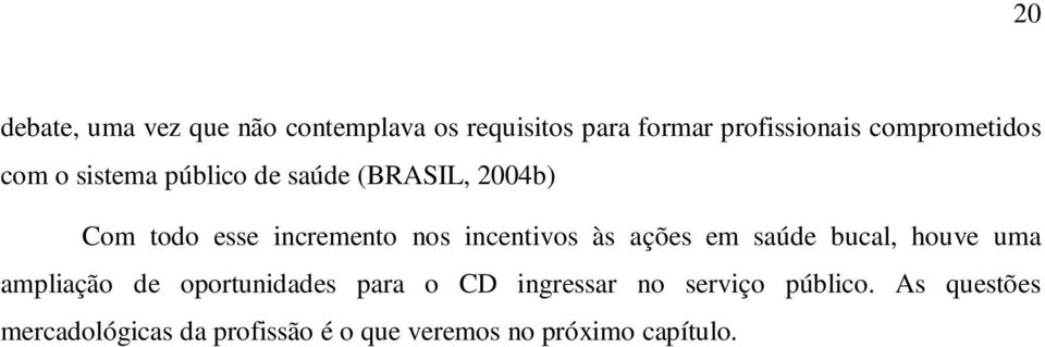 incentivos às ações em saúde bucal, houve uma ampliação de oportunidades para o CD