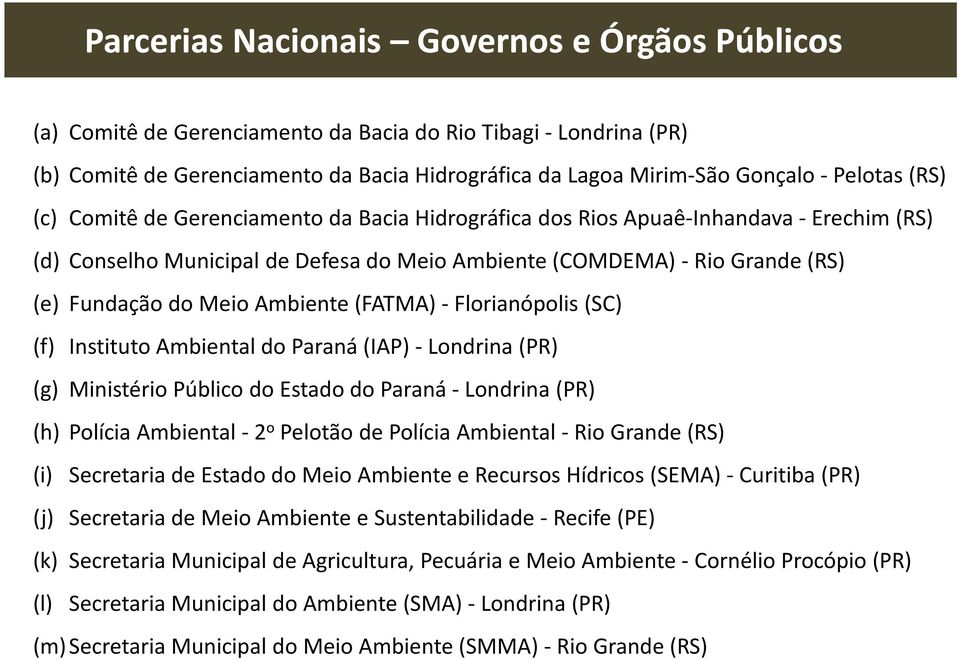 Ambiente (FATMA) - Florianópolis (SC) (f) Instituto Ambiental do Paraná (IAP) - Londrina (PR) (g) Ministério Público do Estado do Paraná - Londrina (PR) (h) Polícia Ambiental -2 o Pelotão de Polícia