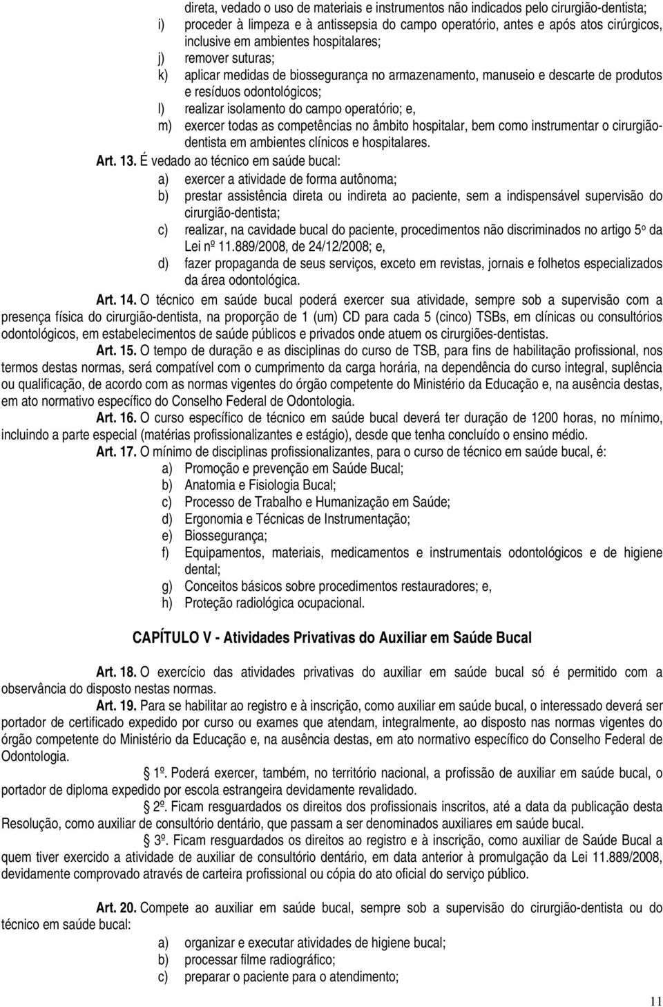 exercer todas as competências no âmbito hospitalar, bem como instrumentar o cirurgiãodentista em ambientes clínicos e hospitalares. Art. 13.