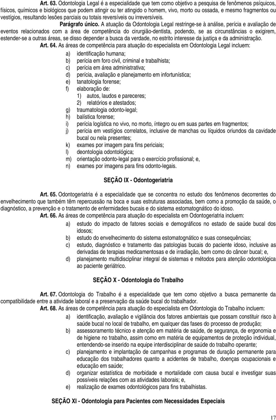 fragmentos ou vestígios, resultando lesões parciais ou totais reversíveis ou irreversíveis. Parágrafo único.