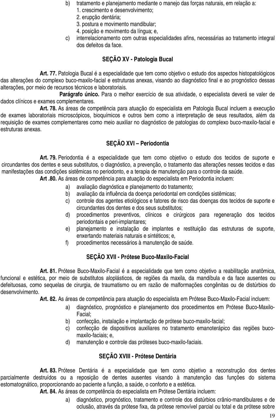 Patologia Bucal é a especialidade que tem como objetivo o estudo dos aspectos histopatológicos das alterações do complexo buco-maxilo-facial e estruturas anexas, visando ao diagnóstico final e ao