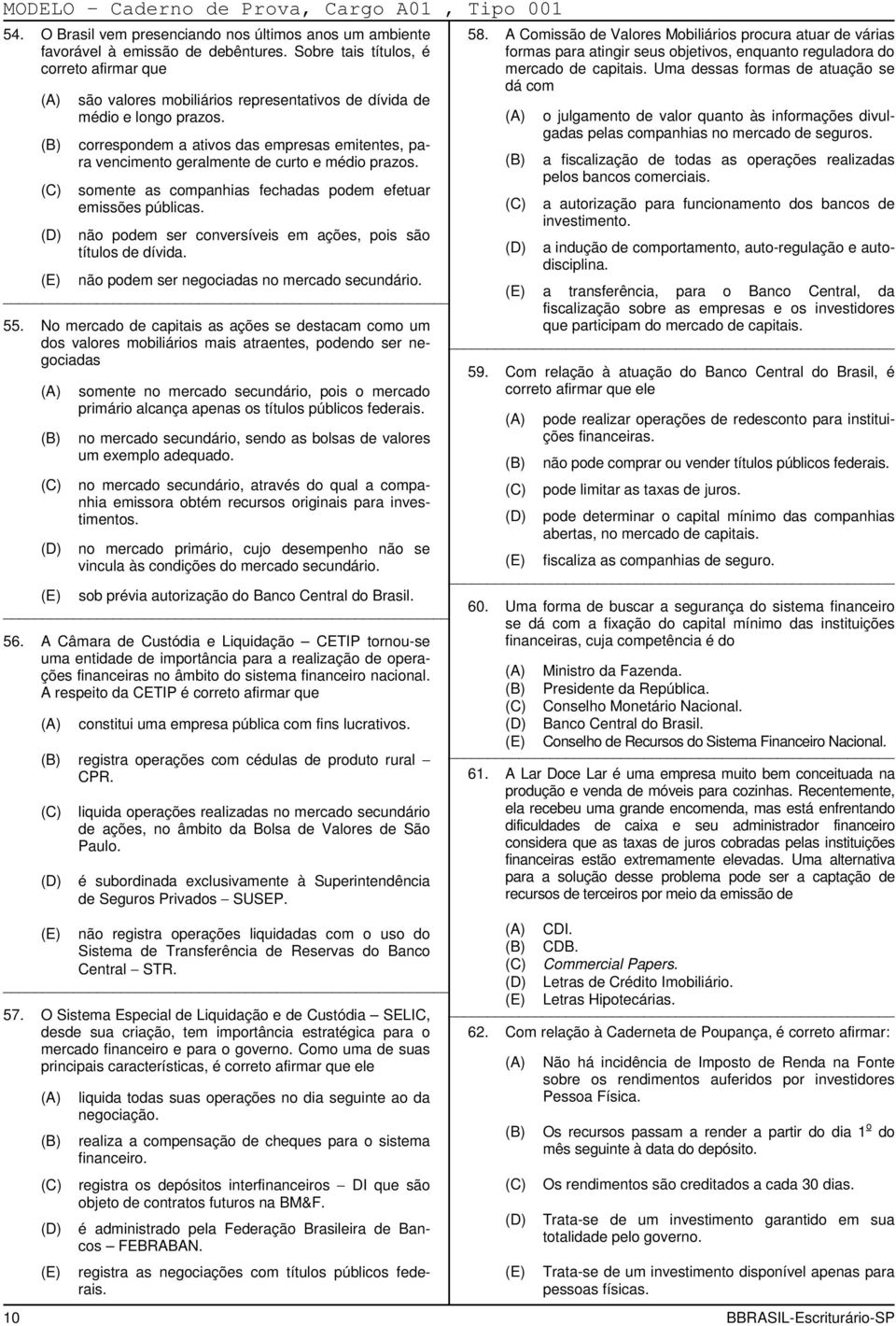 correspondem a ativos das empresas emitentes, para vencimento geralmente de curto e médio prazos. somente as companhias fechadas podem efetuar emissões públicas.