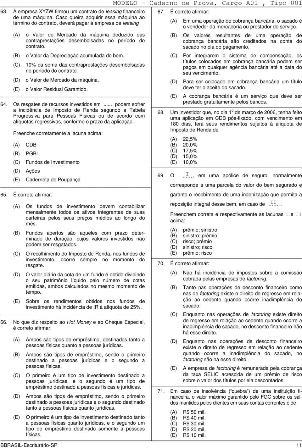 o Valor da Depreciação acumulada do bem. 10% da soma das contraprestações desembolsadas no período do contrato. o Valor de Mercado da máquina. ) o Valor Residual Garantido. 64.