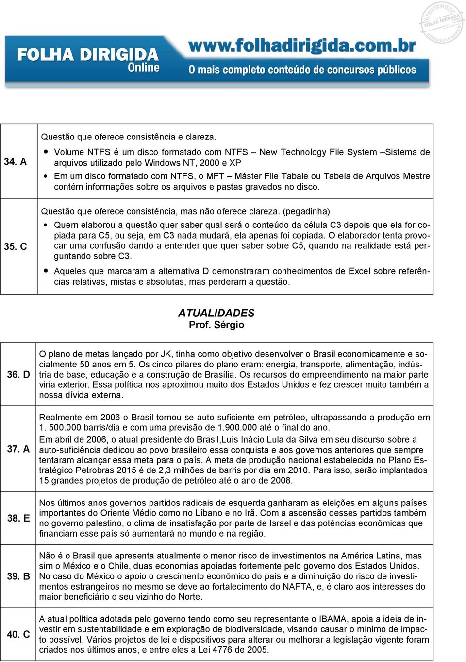 Arquivos Mestre contém informações sobre os arquivos e pastas gravados no disco. 35. C Questão que oferece consistência, mas não oferece clareza.