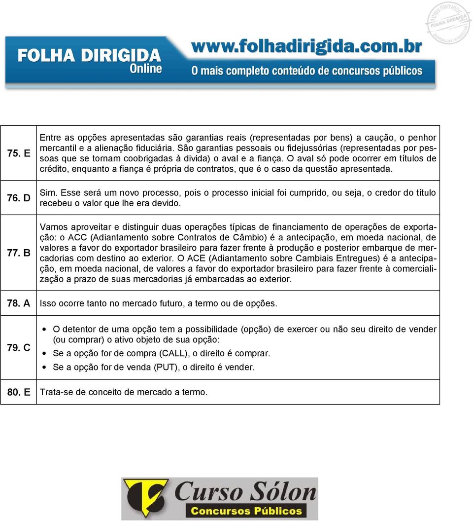 O aval só pode ocorrer em títulos de crédito, enquanto a fiança é própria de contratos, que é o caso da questão apresentada. Sim.