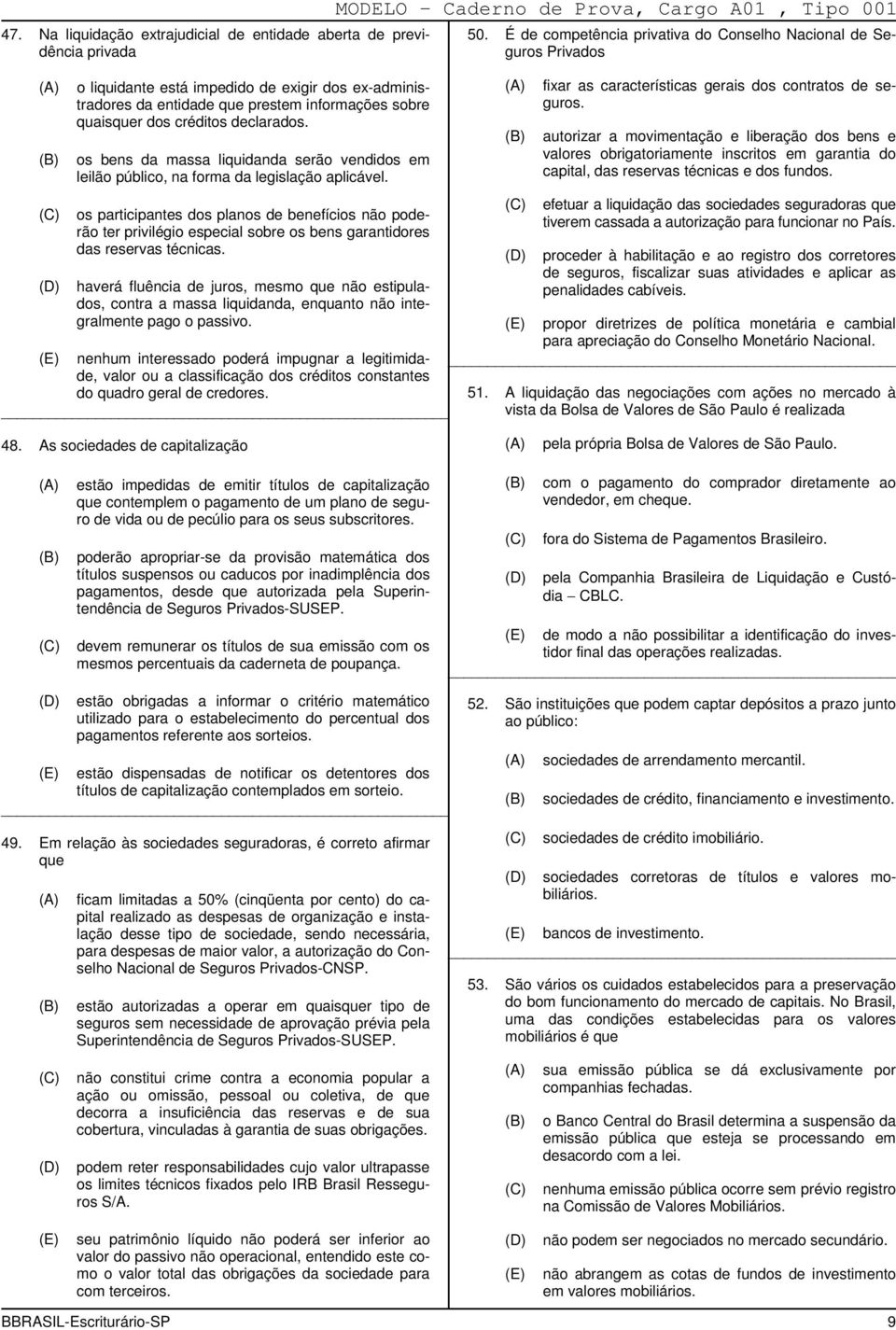 os participantes dos planos de benefícios não poderão ter privilégio especial sobre os bens garantidores das reservas técnicas.