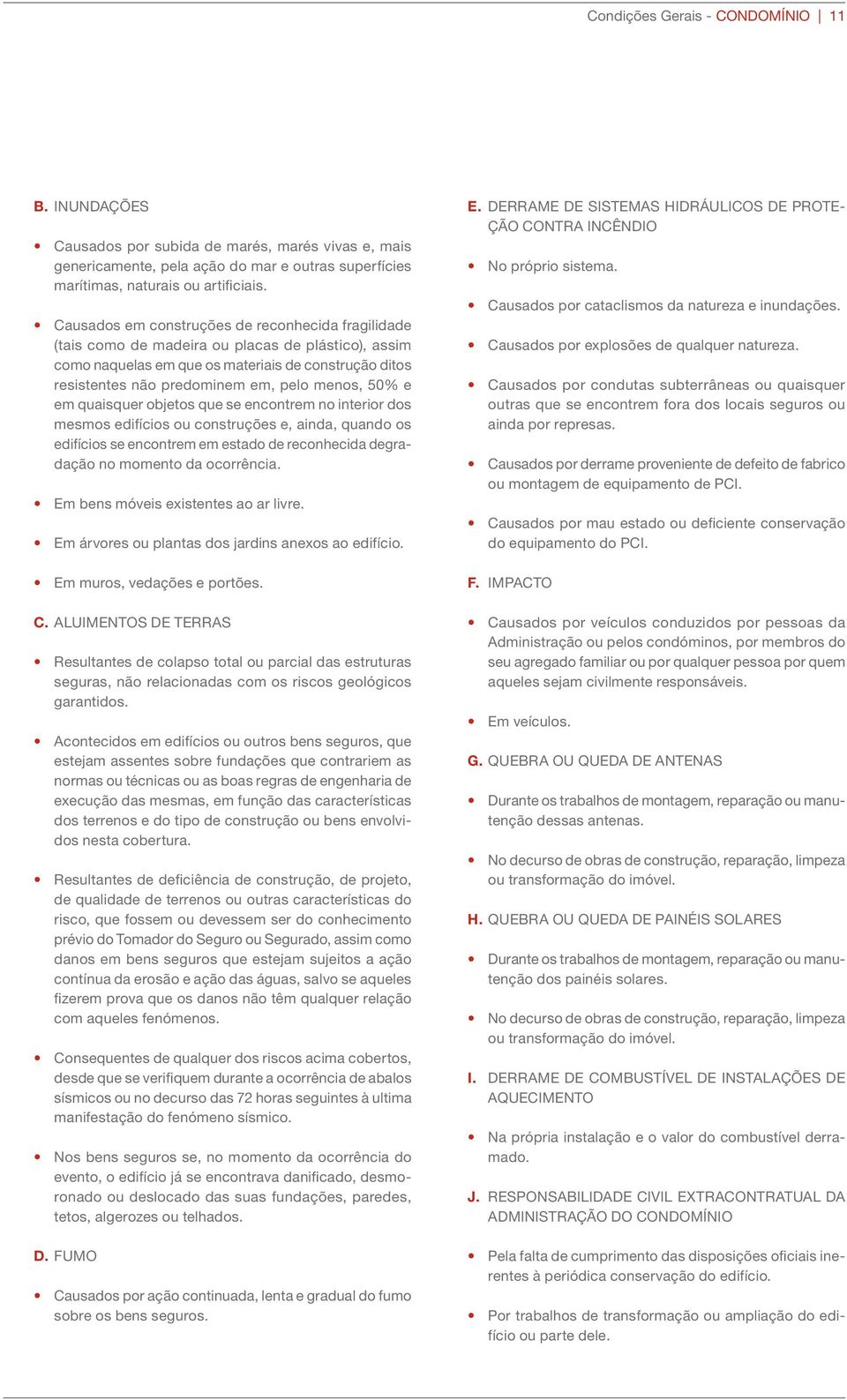 50% e em quaisquer objetos que se encontrem no interior dos mesmos edifícios ou construções e, ainda, quando os edifícios se encontrem em estado de reconhecida degradação no momento da ocorrência.