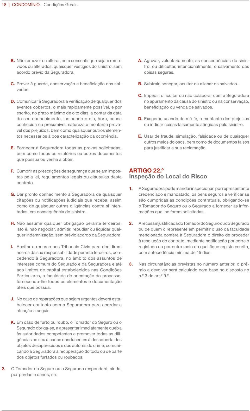 dia, hora, causa conhecida ou presumível, natureza e montante provável dos prejuízos, bem como quaisquer outros elementos necessários à boa caracterização da ocorrência. E.