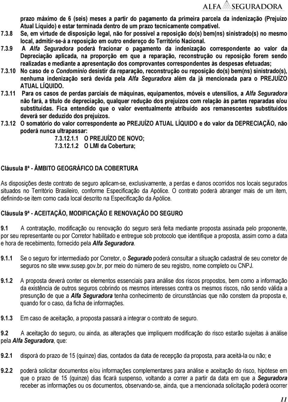 9 A Alfa Seguradora poderá fracionar o pagamento da indenização correspondente ao valor da Depreciação aplicada, na proporção em que a reparação, reconstrução ou reposição forem sendo realizadas e