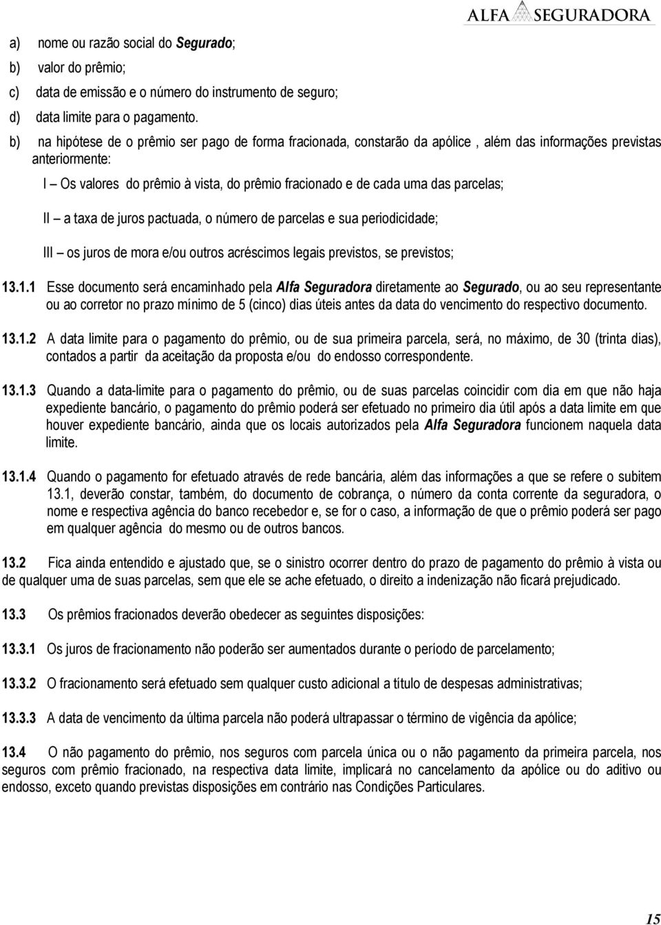 parcelas; II a taxa de juros pactuada, o número de parcelas e sua periodicidade; III os juros de mora e/ou outros acréscimos legais previstos, se previstos; 13