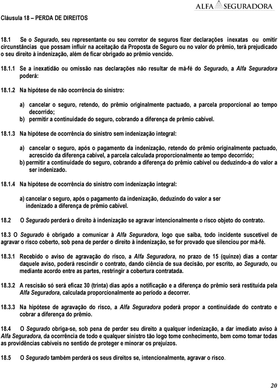 prejudicado o seu direito à indenização, além de ficar obrigado ao prêmio vencido. 18