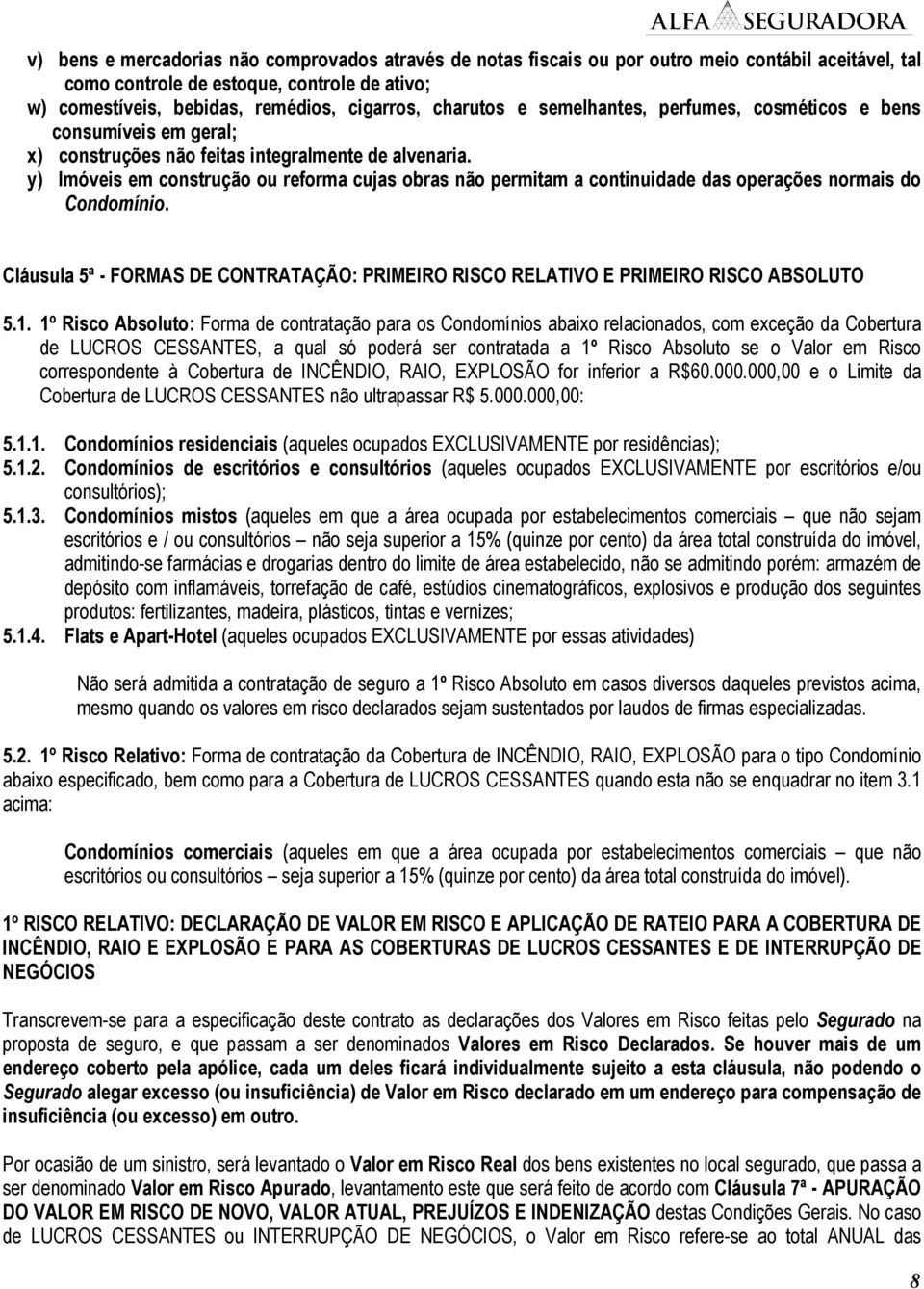 y) Imóveis em construção ou reforma cujas obras não permitam a continuidade das operações normais do Condomínio.