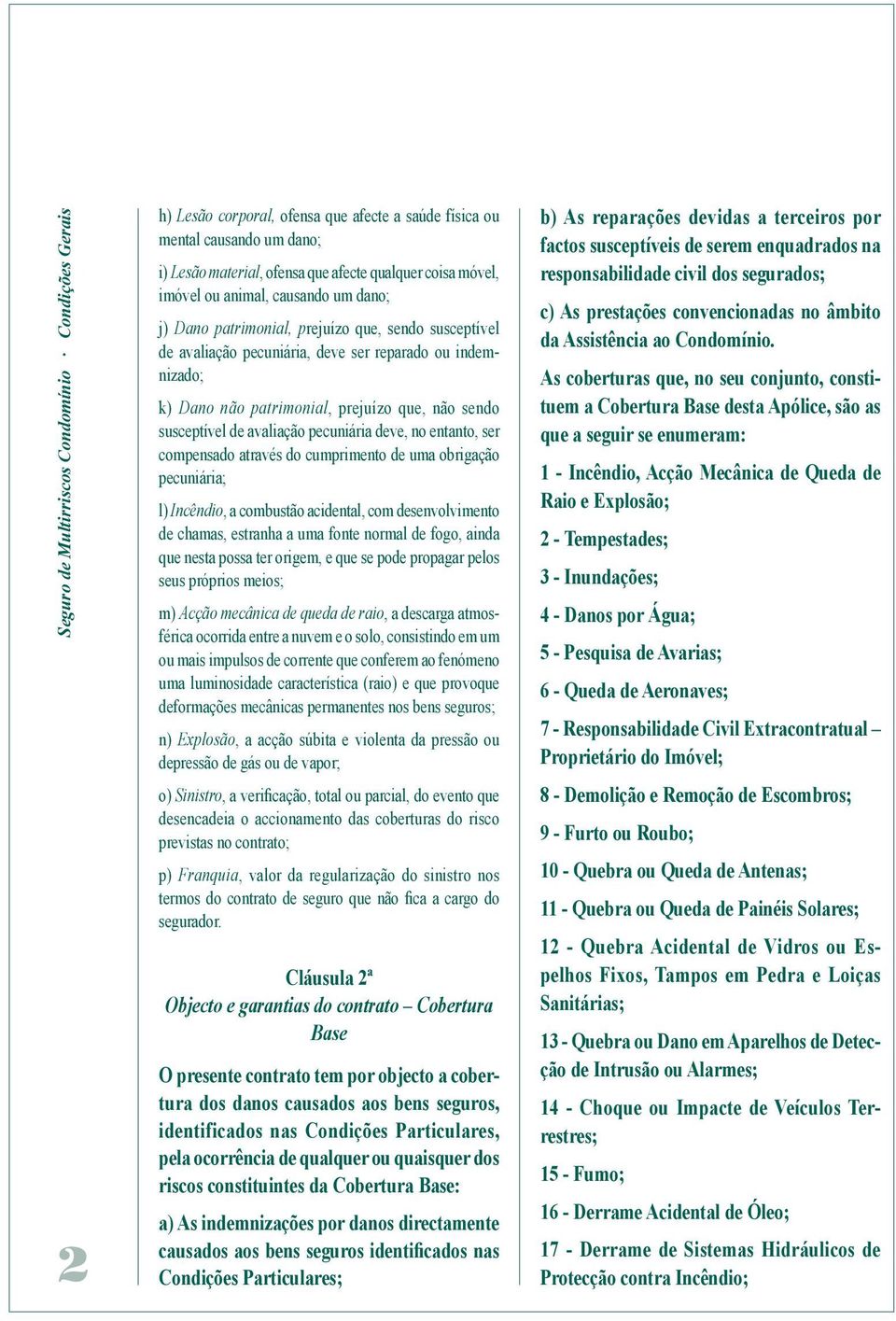 susceptível de avaliação pecuniária deve, no entanto, ser compensado através do cumprimento de uma obrigação pecuniária; l) Incêndio, a combustão acidental, com desenvolvimento de chamas, estranha a