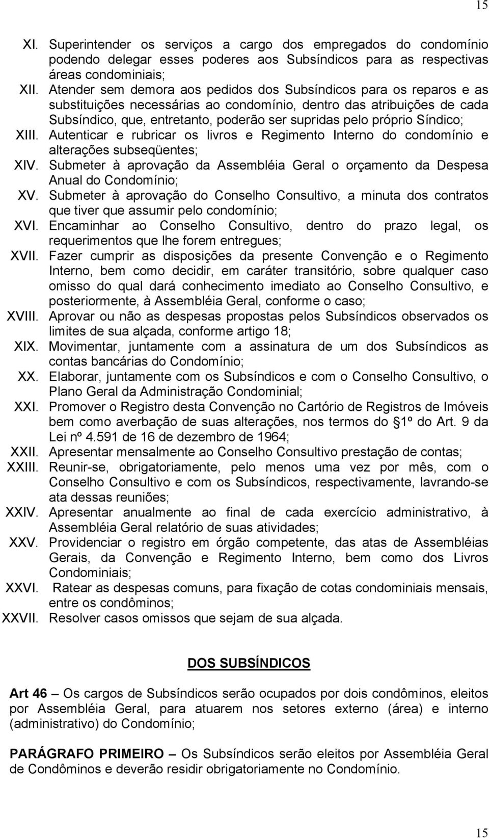 próprio Síndico; XIII. Autenticar e rubricar os livros e Regimento Interno do condomínio e alterações subseqüentes; XIV.