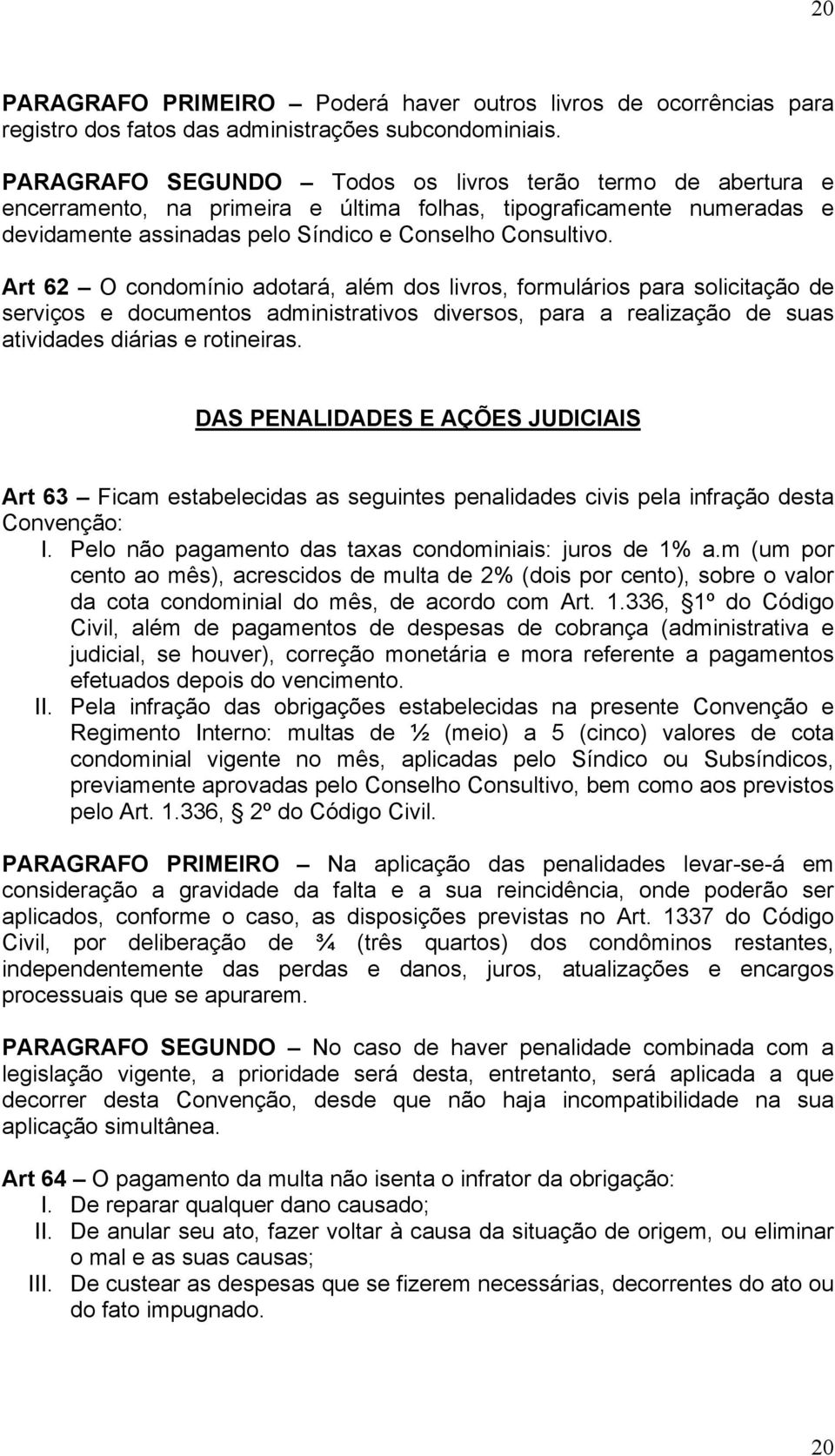 Art 62 O condomínio adotará, além dos livros, formulários para solicitação de serviços e documentos administrativos diversos, para a realização de suas atividades diárias e rotineiras.