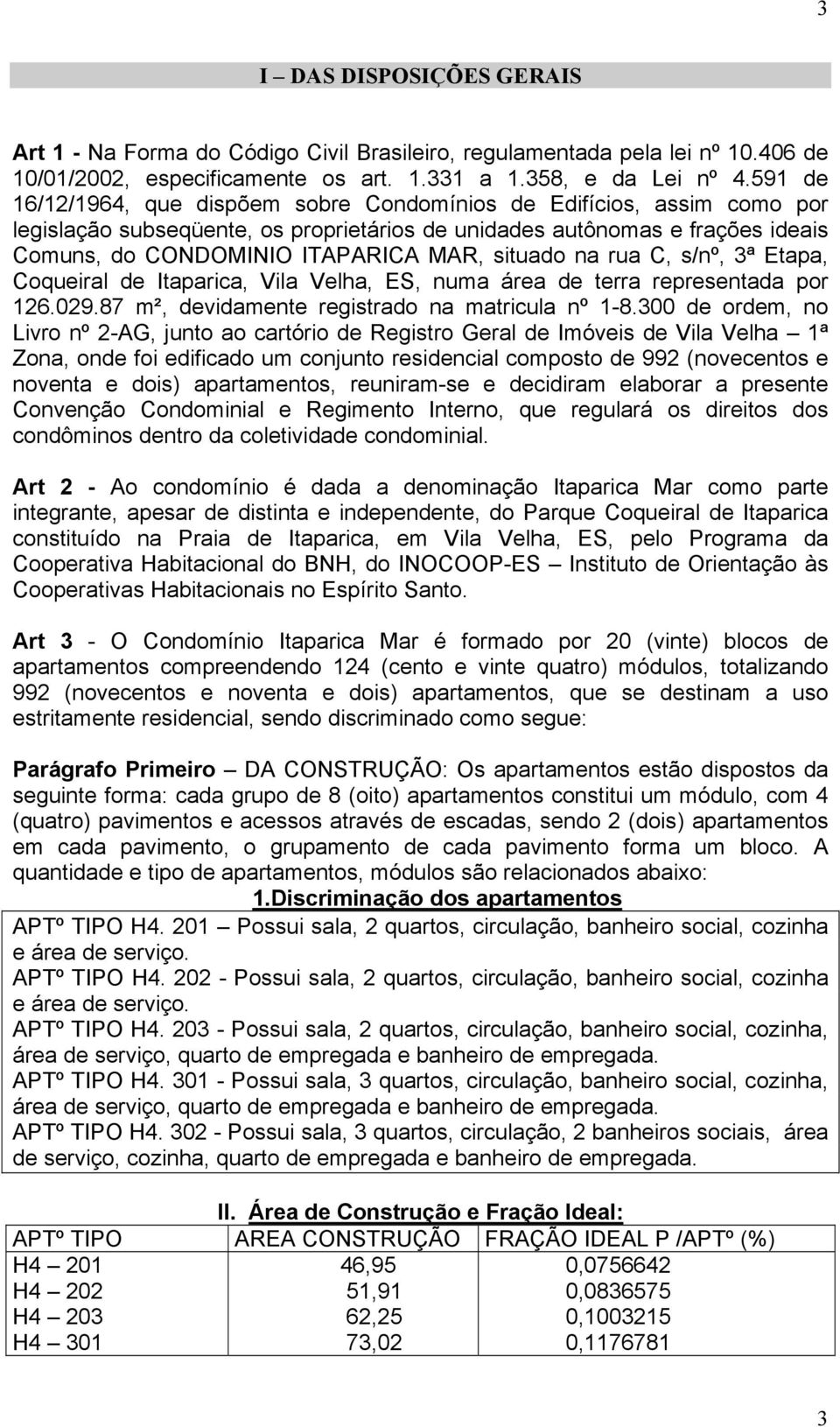 situado na rua C, s/nº, 3ª Etapa, Coqueiral de Itaparica, Vila Velha, ES, numa área de terra representada por 126.029.87 m², devidamente registrado na matricula nº 1-8.