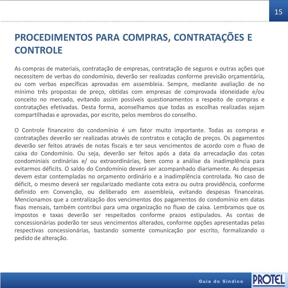 Sempre, mediante avaliação de no mínimo três propostas de preço, obtidas com empresas de comprovada idoneidade e/ou conceito no mercado, evitando assim possíveis questionamentos a respeito de compras