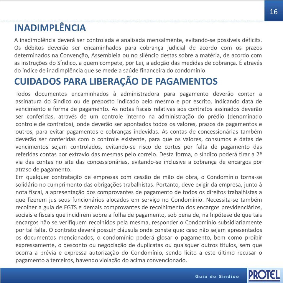 a quem compete, por Lei, a adoção das medidas de cobrança. É através do índice de inadimplência que se mede a saúde financeira do condomínio.