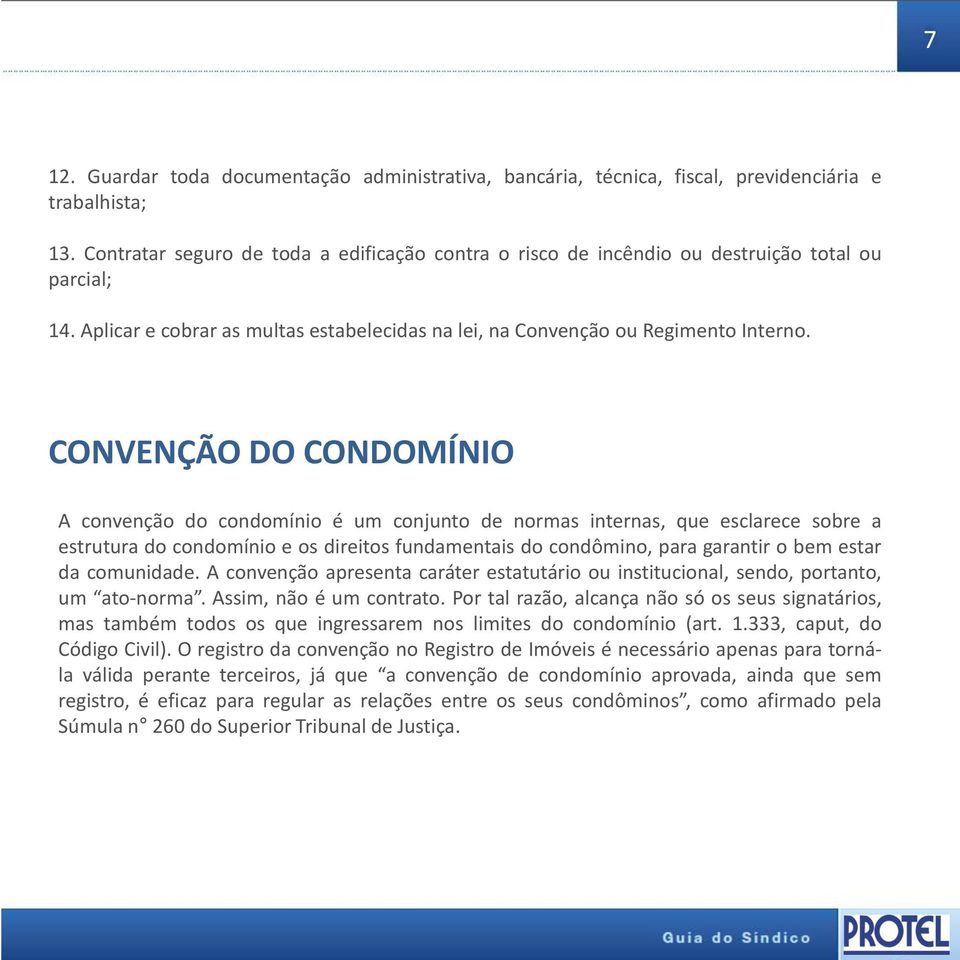 CONVENÇÃO DO CONDOMÍNIO A convenção do condomínio é um conjunto de normas internas, que esclarece sobre a estrutura do condomínio e os direitos fundamentais do condômino, para garantir o bem estar da