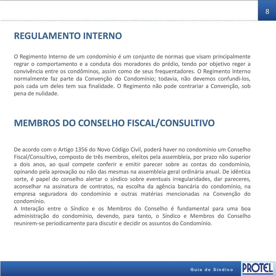 O Regimento Interno normalmente faz parte da Convenção do Condomínio; todavia, não devemos confundi-los, pois cada um deles tem sua finalidade.