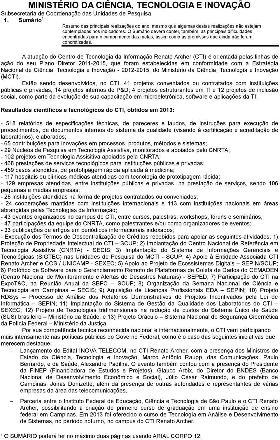 A atuação do Centro de Tecnologia da Informação Renato Archer (CTI) é orientada pelas linhas de ação do seu Plano Diretor 2011-2015, que foram estabelecidas em conformidade com a Estratégia Nacional