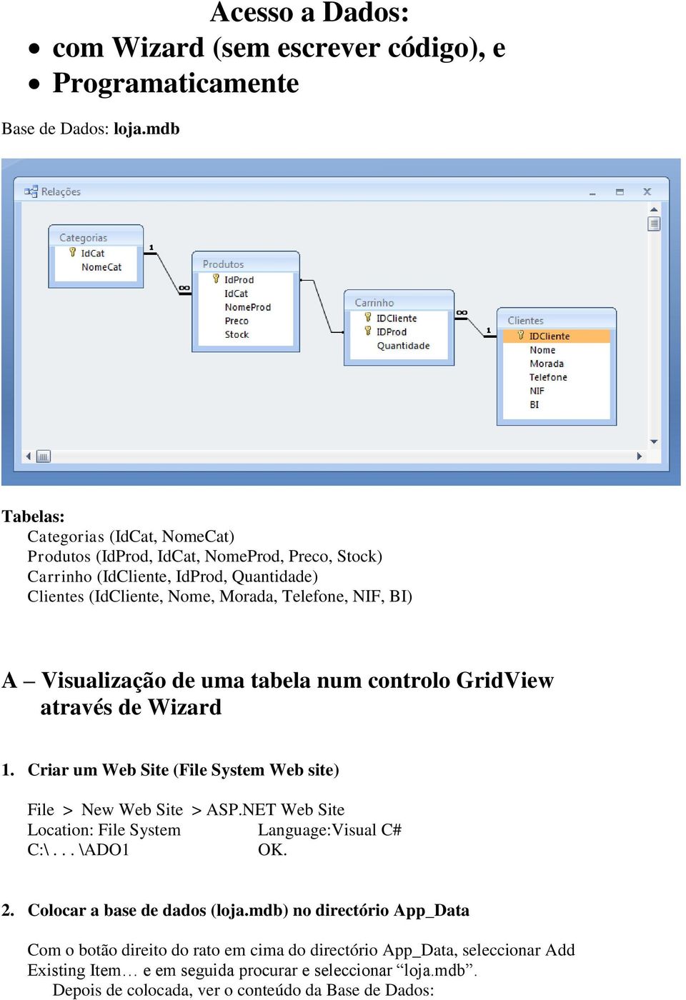 BI) A Visualização de uma tabela num controlo GridView através de Wizard 1. Criar um Web Site (File System Web site) File > New Web Site > ASP.