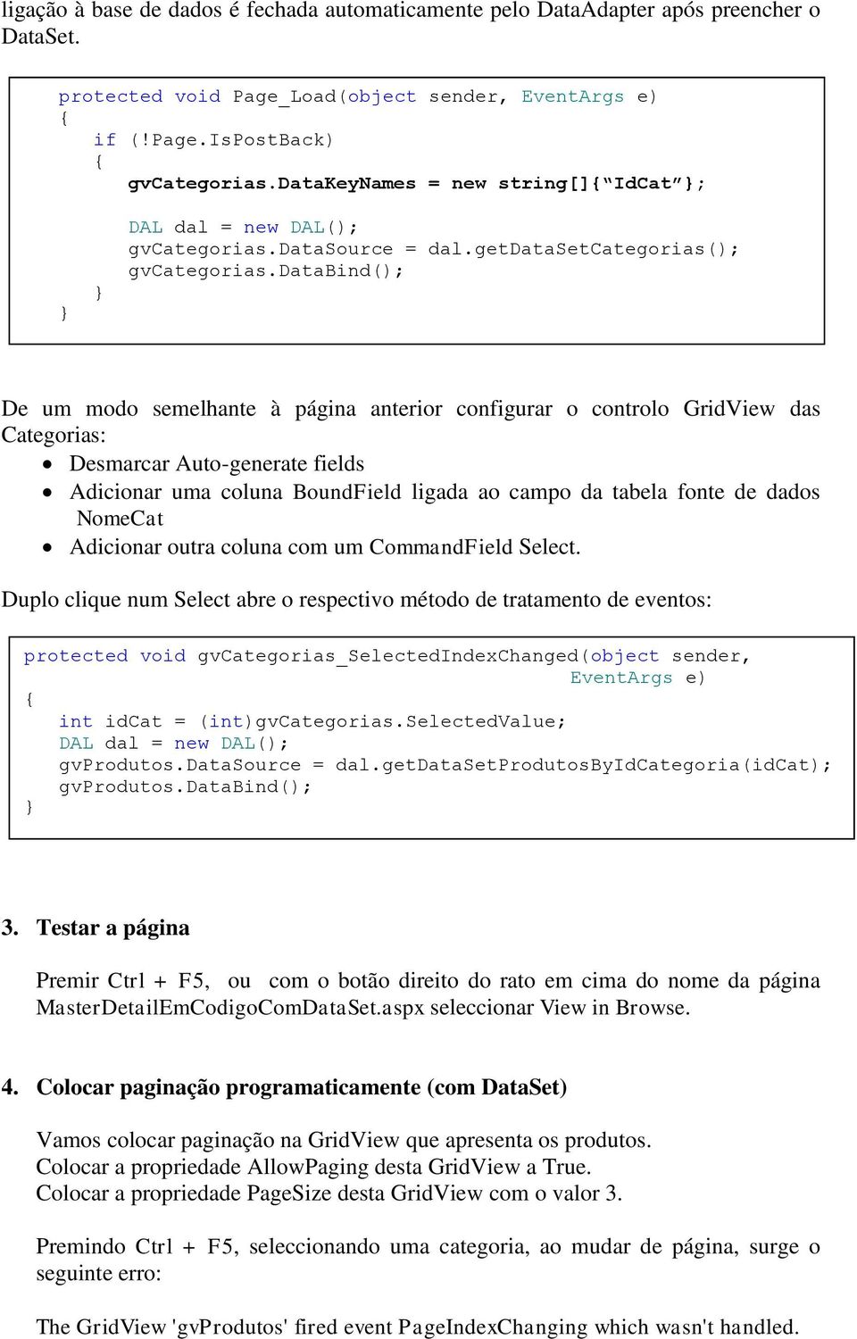 databind(); De um modo semelhante à página anterior configurar o controlo GridView das Categorias: Desmarcar Auto-generate fields Adicionar uma coluna BoundField ligada ao campo da tabela fonte de