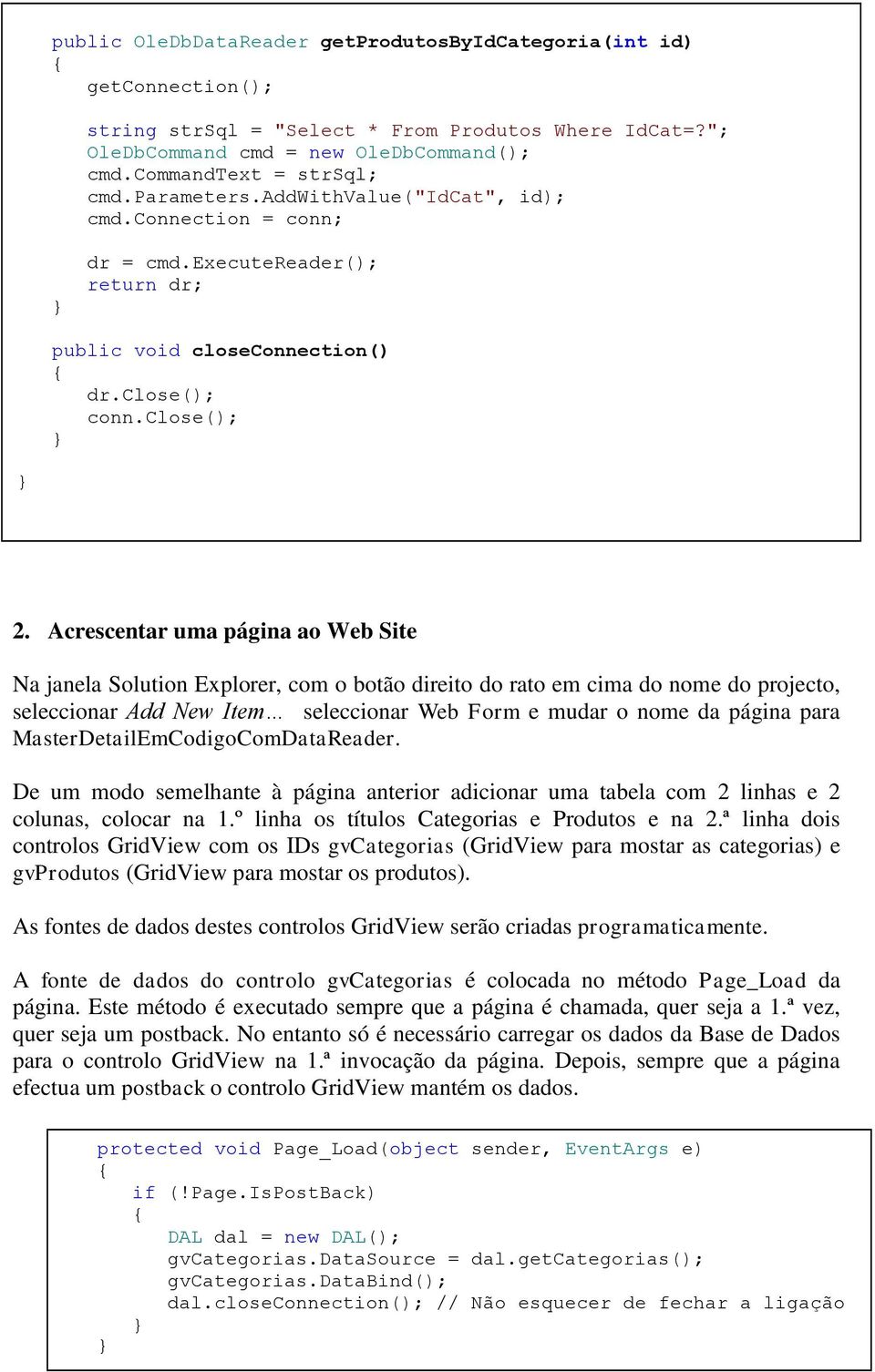 Acrescentar uma página ao Web Site Na janela Solution Explorer, com o botão direito do rato em cima do nome do projecto, seleccionar Add New Item seleccionar Web Form e mudar o nome da página para