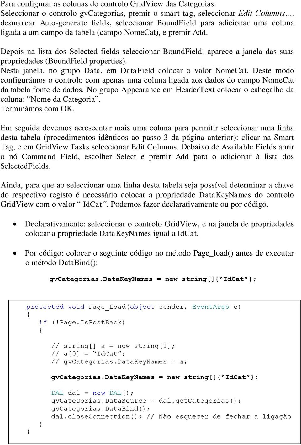 Depois na lista dos Selected fields seleccionar BoundField: aparece a janela das suas propriedades (BoundField properties). Nesta janela, no grupo Data, em DataField colocar o valor NomeCat.