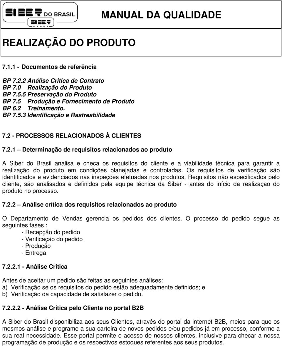 realização do produto em condições planejadas e controladas. Os requisitos de verificação são identificados e evidenciados nas inspeções efetuadas nos produtos.