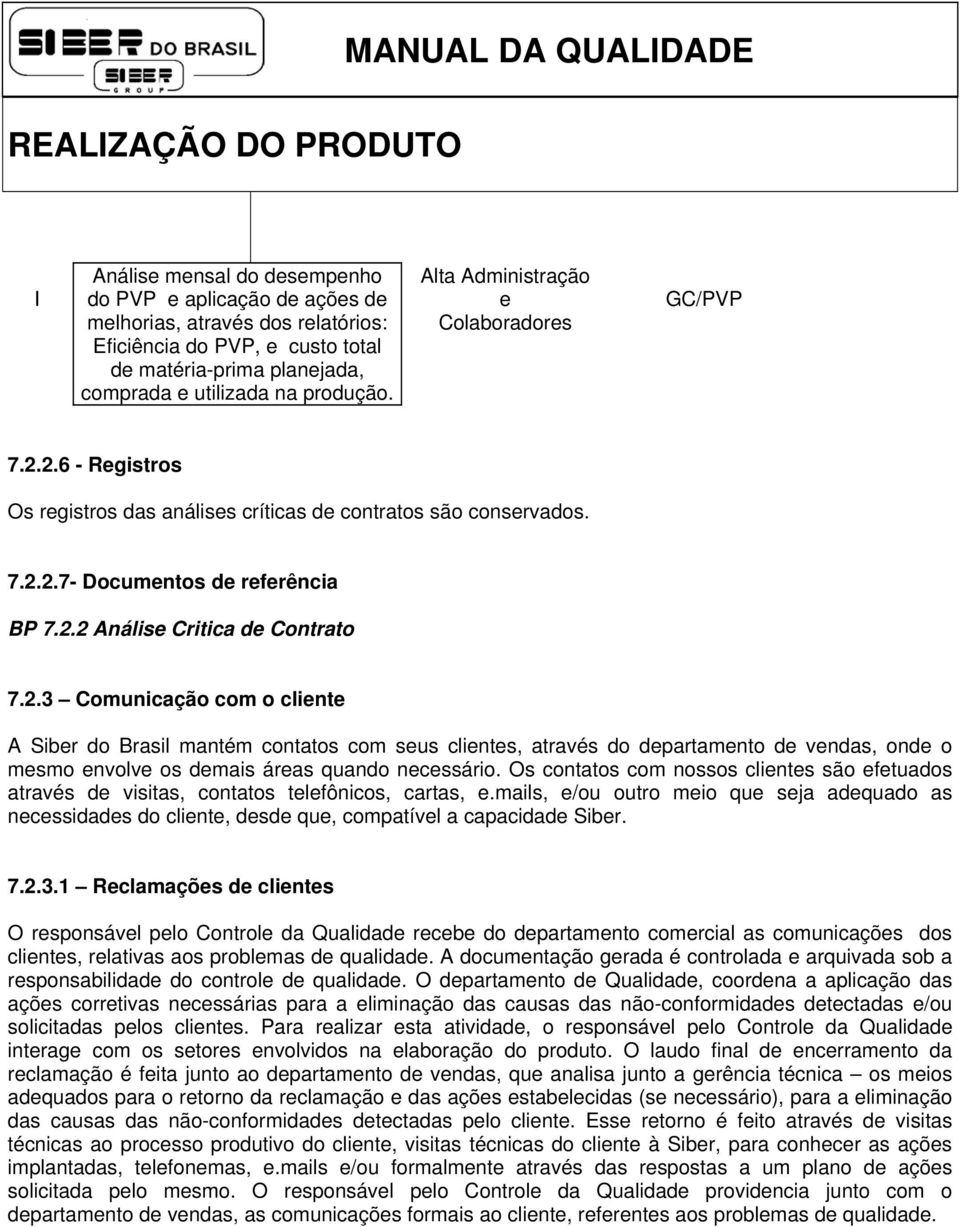 2.3 Comunicação com o cliente A Siber do Brasil mantém contatos com seus clientes, através do departamento de vendas, onde o mesmo envolve os demais áreas quando necessário.