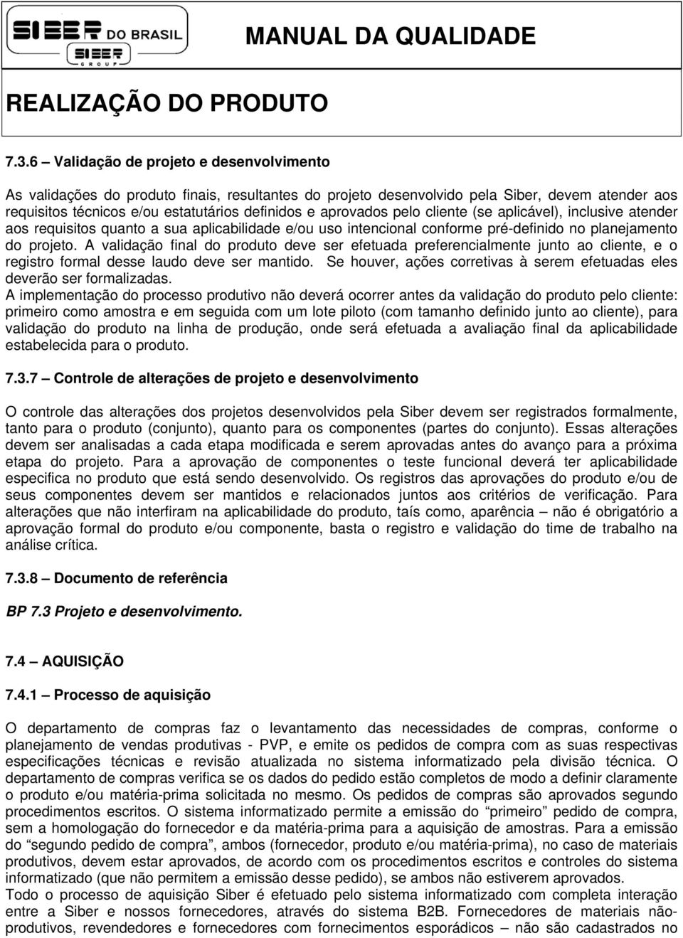 A validação final do produto deve ser efetuada preferencialmente junto ao cliente, e o registro formal desse laudo deve ser mantido.