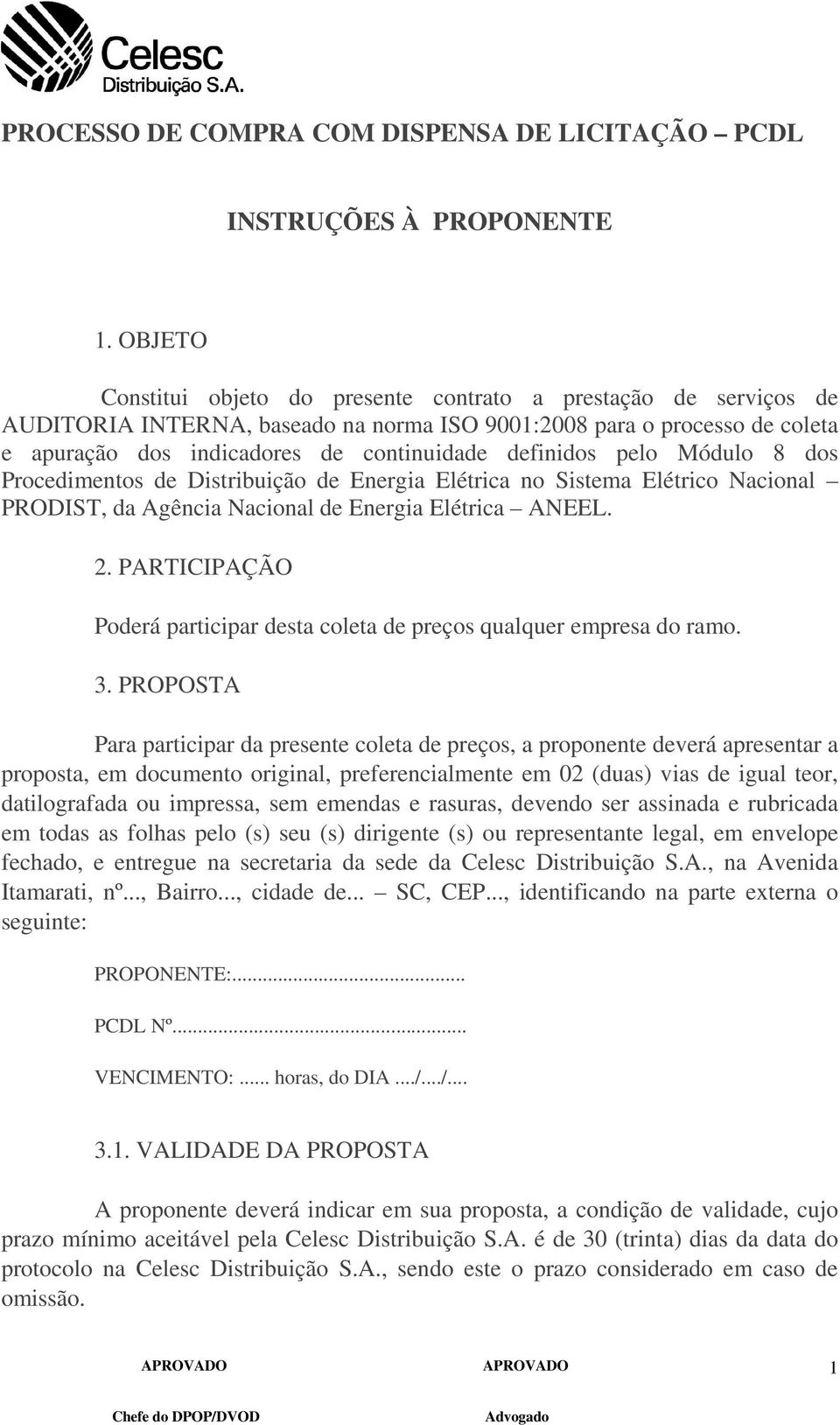 definidos pelo Módulo 8 dos Procedimentos de Distribuição de Energia Elétrica no Sistema Elétrico Nacional PRODIST, da Agência Nacional de Energia Elétrica ANEEL. 2.