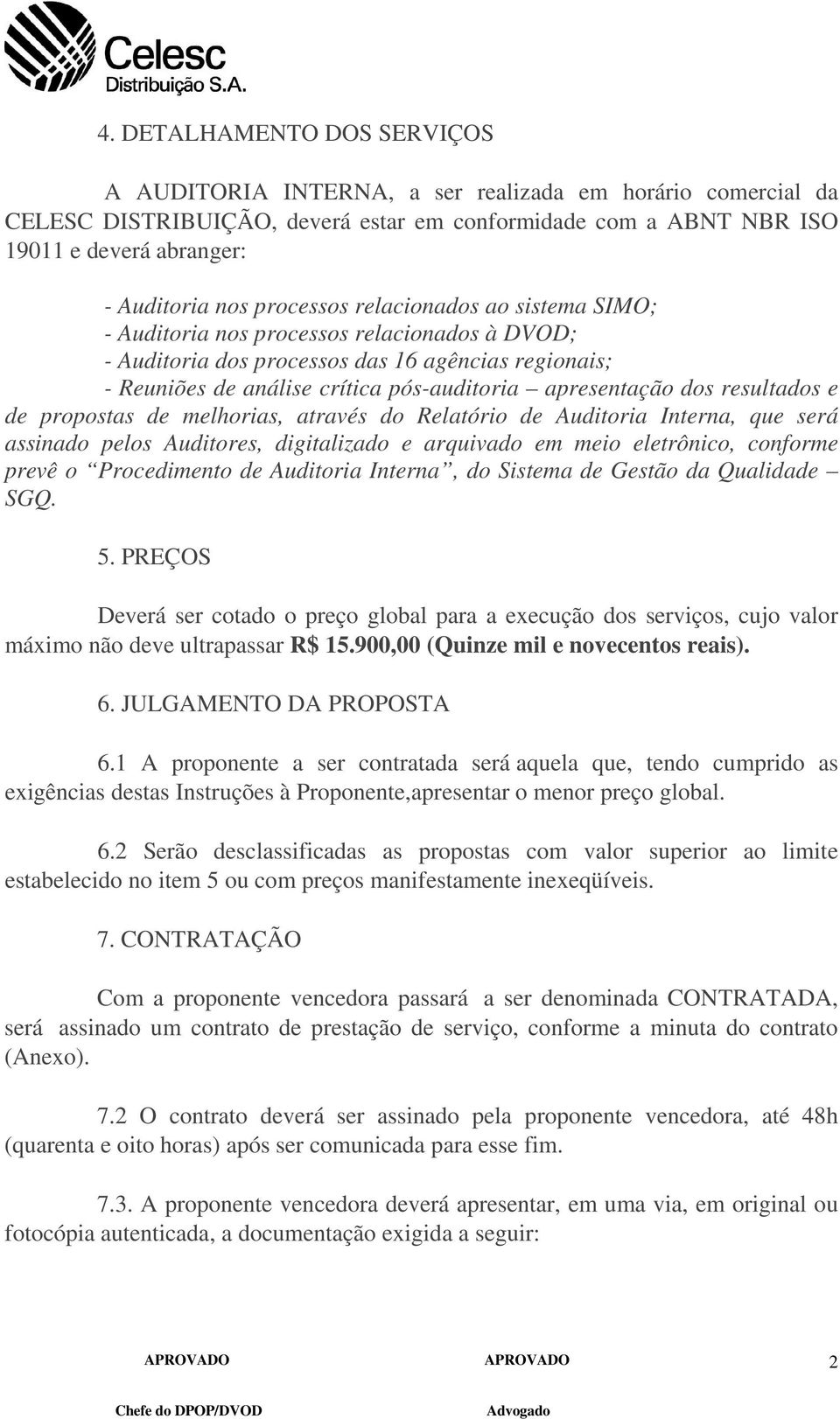 dos resultados e de propostas de melhorias, através do Relatório de Auditoria Interna, que será assinado pelos Auditores, digitalizado e arquivado em meio eletrônico, conforme prevê o Procedimento de