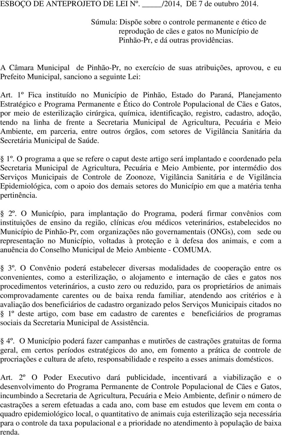 1º Fica instituído no Município de Pinhão, Estado do Paraná, Planejamento Estratégico e Programa Permanente e Ético do Controle Populacional de Cães e Gatos, por meio de esterilização cirúrgica,