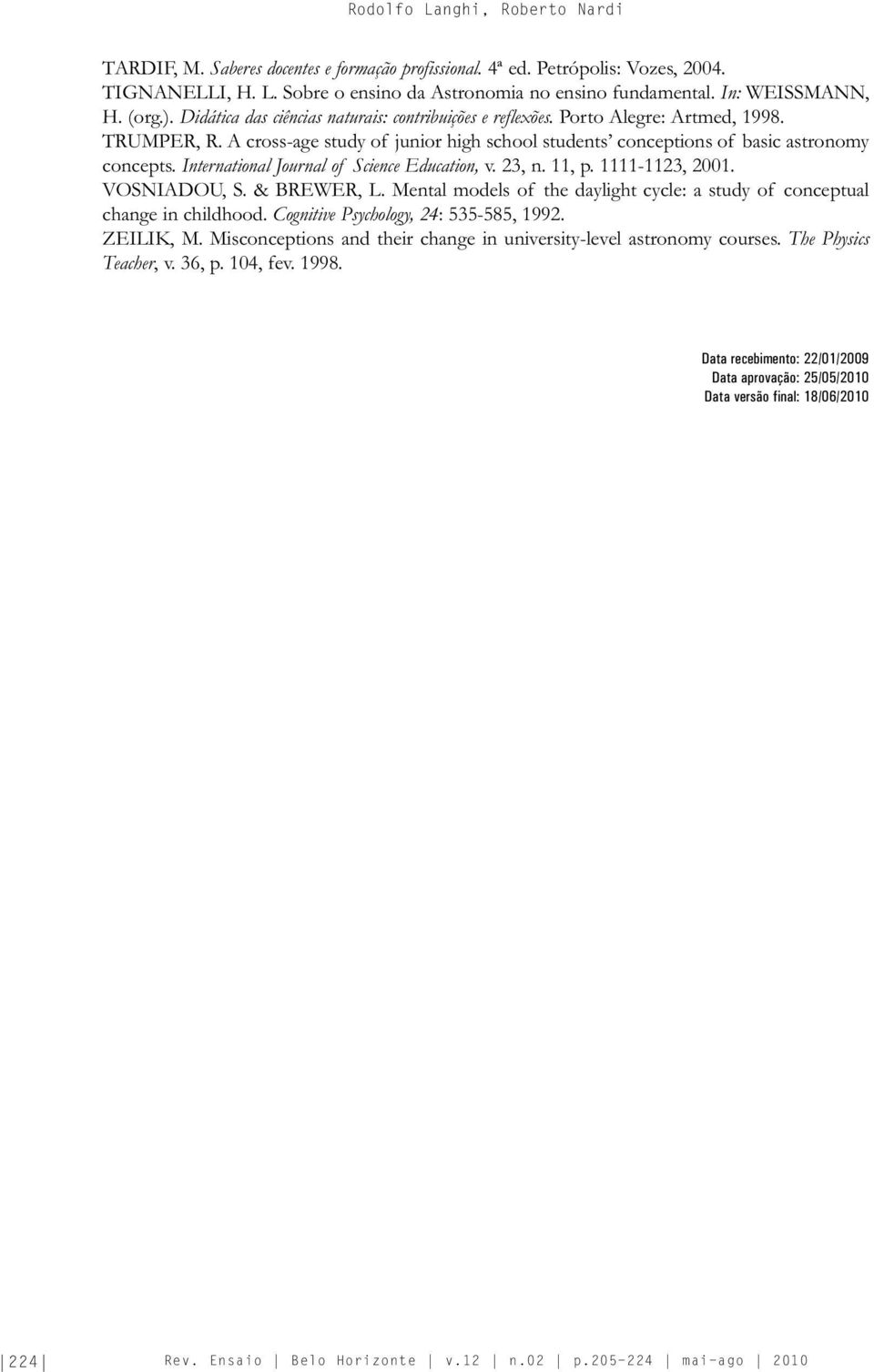 A cross-age study of junior high school students conceptions of basic astronomy concepts. International Journal of Science Education, v. 23, n. 11, p. 1111-1123, 2001. VOSNIADOU, S. & BREWER, L.