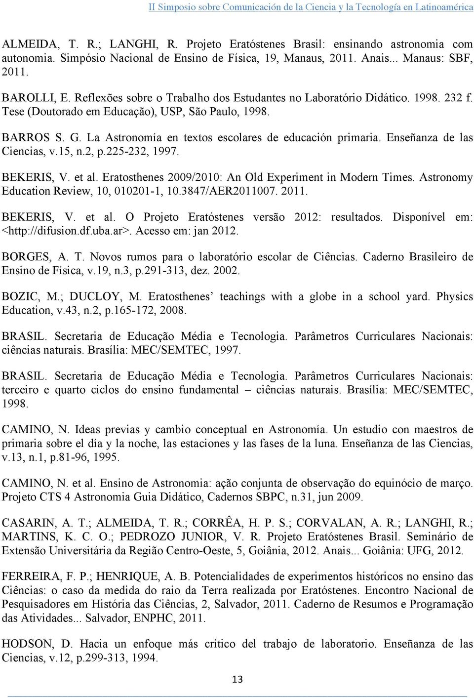 La Astronomía en textos escolares de educación primaria. Enseñanza de las Ciencias, v.15, n.2, p.225-232, 1997. BEKERIS, V. et al. Eratosthenes 2009/2010: An Old Experiment in Modern Times.