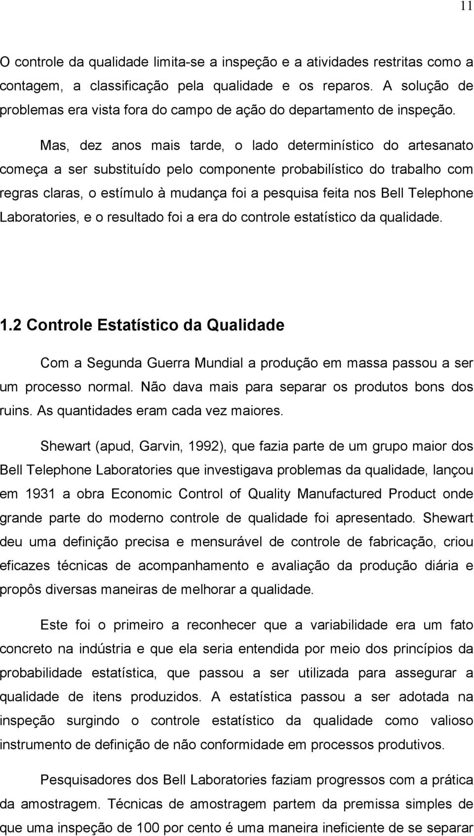 Mas, dez anos mais tarde, o lado determinístico do artesanato começa a ser substituído pelo componente probabilístico do trabalho com regras claras, o estímulo à mudança foi a pesquisa feita nos Bell