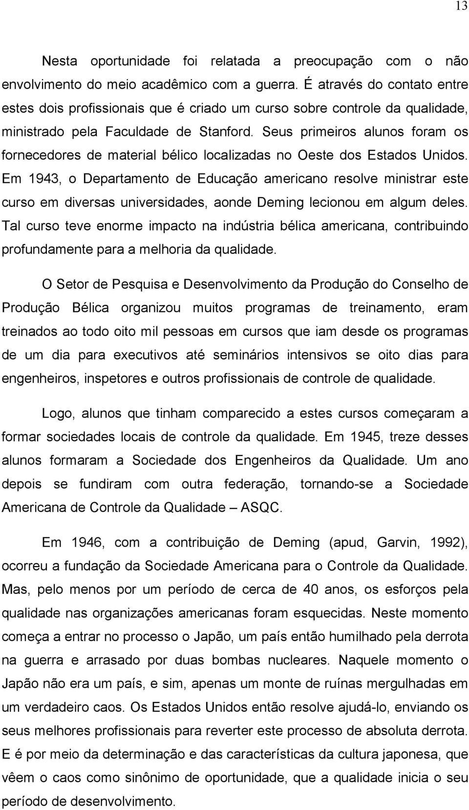 Seus primeiros alunos foram os fornecedores de material bélico localizadas no Oeste dos Estados Unidos.